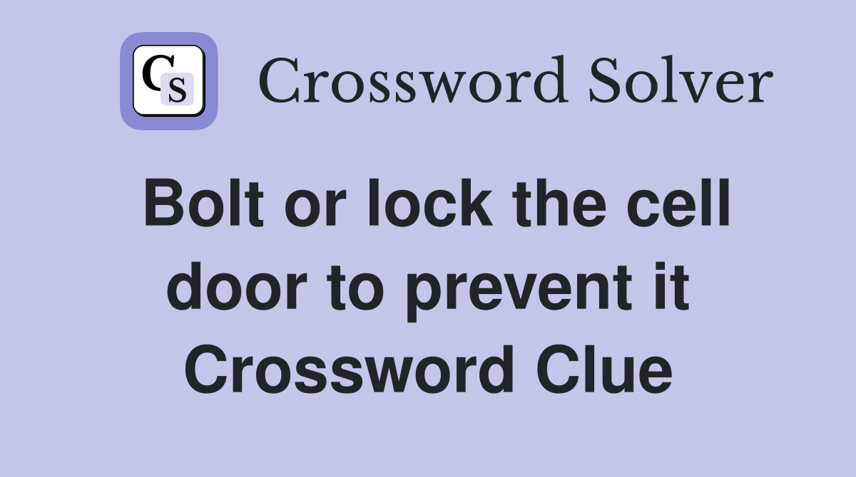 Bolt or lock the cell door to prevent it Crossword Clue Answers